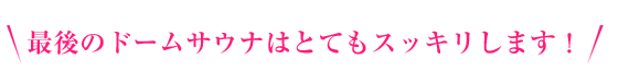 最後のドームサウナをとてもスッキリします！